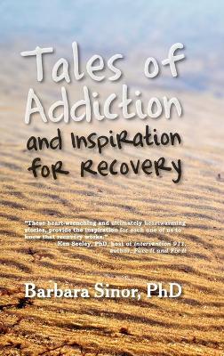 Tales of Addiction and Inspiration for Recovery by Barbara Sinor