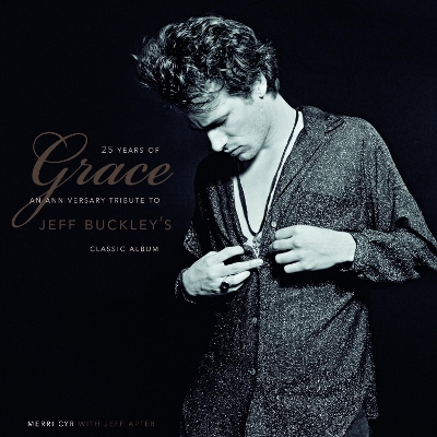 25 Years Of Grace: An Anniversary Tribute to Jeff Buckley's Classic Album by Jeff Apter