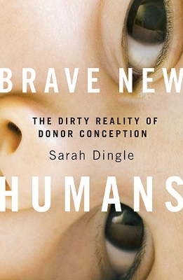 Brave New Humans: The Dirty Reality of Donor Conception book