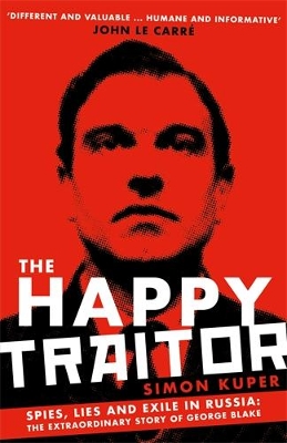 The Happy Traitor: Spies, Lies and Exile in Russia: The Extraordinary Story of George Blake book