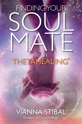Finding Your Soul Mate with ThetaHealing (R) by Vianna Stibal