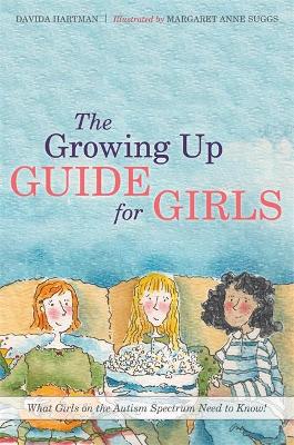 The The Growing Up Guide for Girls: What Girls on the Autism Spectrum Need to Know! by Davida Hartman