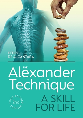 The Alexander Technique: A Skill for Life - Fully Revised Second Edition by Pedro de Alcantara