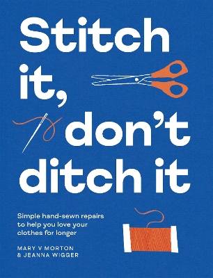 Stitch It, Don't Ditch It: Simple hand-sewn repairs to help you love your clothes for longer book