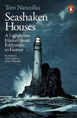 Seashaken Houses: A Lighthouse History from Eddystone to Fastnet by Tom Nancollas
