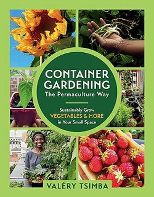 Container Gardening - The Permaculture Way: Sustainably Grow Vegetables and More in Your Small Space book