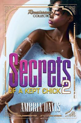 Secrets Of A Kept Chick, Part 2 by Ambria Davis