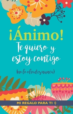 ¡Ánimo! Te quiero y estoy contigo: Un precioso y original regalo para animar a alguien pasando una mala racha. Libro inspirador para mejor amiga/o con depresión o desánimo book