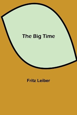 The The Big Time by Fritz Leiber