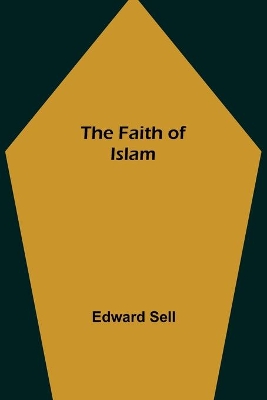 The The Faith of Islam by Edward Sell