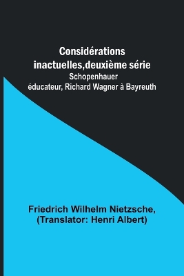 Considérations inactuelles, deuxième série; Schopenhauer éducateur, Richard Wagner à Bayreuth book