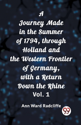 A Journey Made in the Summer of 1794, through Holland and the Western Frontier of Germany, with a Return Down the Rhine, Vol. 1 (Edition2023) book