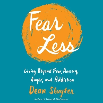 Fear Less: Living Beyond Fear, Anxiety, Anger, and Addiction by Dean Sluyter