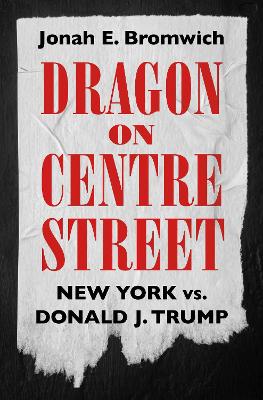 Dragon on Centre Street: New York vs. Donald J. Trump book