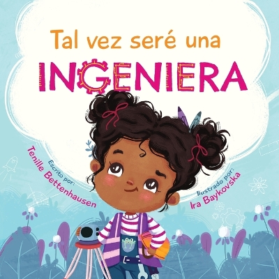 Tal vez seré una Ingeniera - Maybe I'll Be an Engineer (Spanish Edition) book