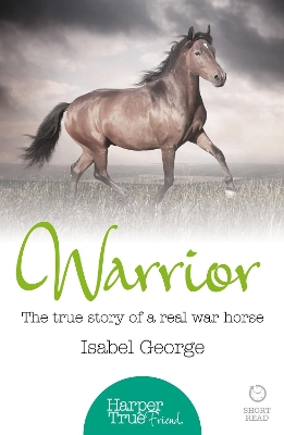 Warrior: The true story of the real war horse (HarperTrue Friend – A Short Read) by Isabel George