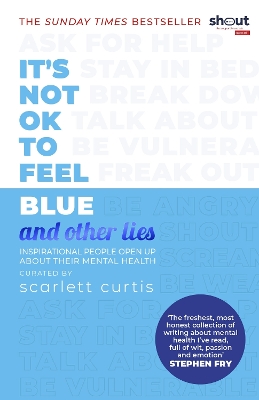 It's Not OK to Feel Blue (and other lies): Inspirational people open up about their mental health book