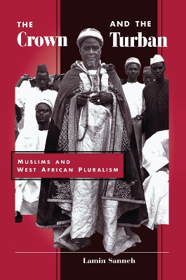 The The Crown And The Turban: Muslims And West African Pluralism by Lamin Sanneh