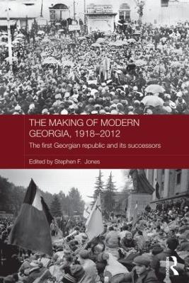 The Making of Modern Georgia, 1918-2012 by Stephen F. Jones