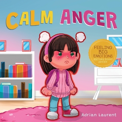 Calm Anger: A Colorful Kids Picture Book for Temper Tantrums, Anger Management and Angry Children Age 2 to 6, 3 to 5 book