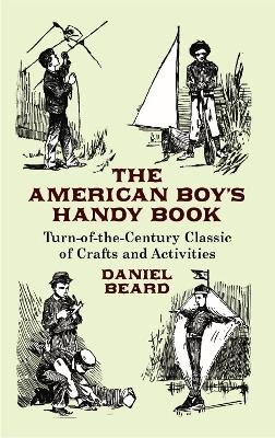 The American Boy's Handy Book by Daniel Carter Beard