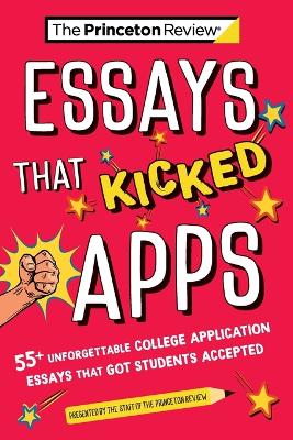 Essays that Kicked Apps:: 55+ Unforgettable College Application Essays that Got Students Accepted book