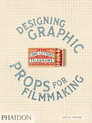 Fake Love Letters, Forged Telegrams, and Prison Escape Maps: Designing Graphic Props for Filmmaking book