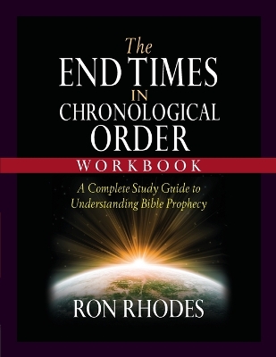 The The End Times in Chronological Order Workbook: A Complete Study Guide to Understanding Bible Prophecy by Ron Rhodes