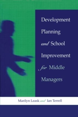 Development Planning and School Improvement for Middle Managers by Marilyn Leask