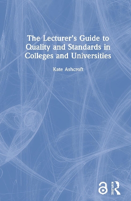 The Lecturer's Guide to Quality and Standards in Colleges and Universities by Professor Kate Ashcroft
