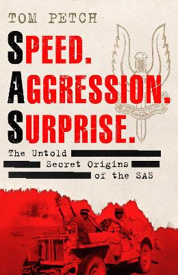 Speed, Aggression, Surprise: The Untold Secret Origins of the SAS by Tom Petch