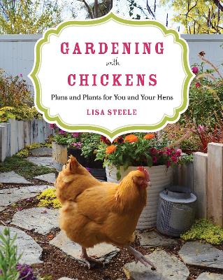 Gardening with Chickens: Plans and Plants for You and Your Hens by Lisa Steele
