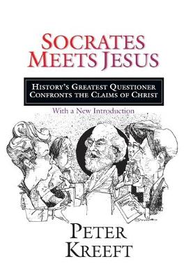 Socrates Meets Jesus: History's Greatest Questioner Confronts the Claims of Christ book