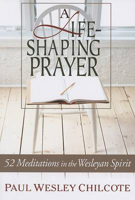 A Life-Shaping Prayer: 52 Meditations in the Wesleyan Spirit book