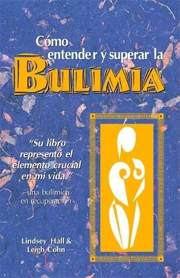 Como entender y superar la bulimia: Bulimia: A Guide to Recovery, Spanish-Language Edition book