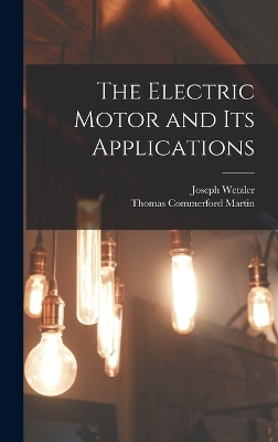 The The Electric Motor and Its Applications by Thomas Commerford Martin