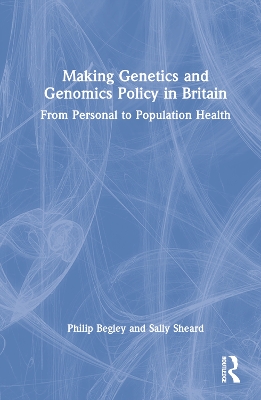 Making Genetics and Genomics Policy in Britain: From Personal to Population Health book