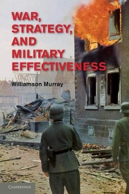 War, Strategy, and Military Effectiveness by Williamson Murray