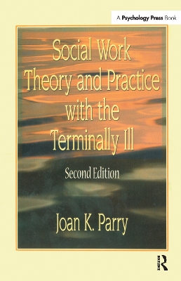 Social Work Theory and Practice with the Terminally Ill by Joan K Parry