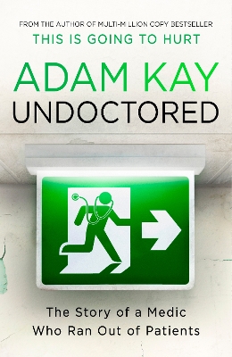 Undoctored: from the author of This Is Going To Hurt by Adam Kay