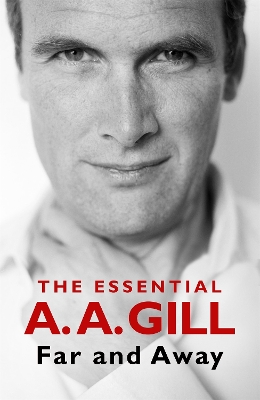 Far and Away: The Essential A.A. Gill by Adrian Gill