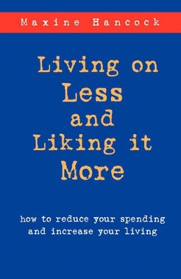 Living on Less and Liking it More: How to Reduce Your Spending and Increase Your Living book