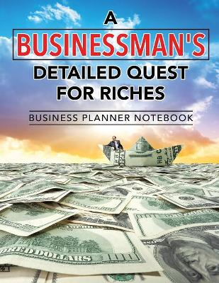 A Businessman's Detailed Quest for Riches Business Planner Notebook book