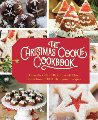 The Christmas Cookie Cookbook: Over 100 Recipes to Celebrate the Season (Holiday Baking, Family Cooking, Cookie Recipes, Easy Baking, Christmas Desserts, Cookie Swaps) book