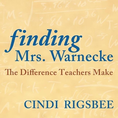 Finding Mrs. Warnecke: The Difference Teachers Make by Cindi Rigsbee