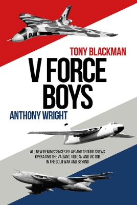 V Force Boys: All New Reminiscences by Air and Ground Crews operating the Vulcan, Victor and Valiant in the Cold War book