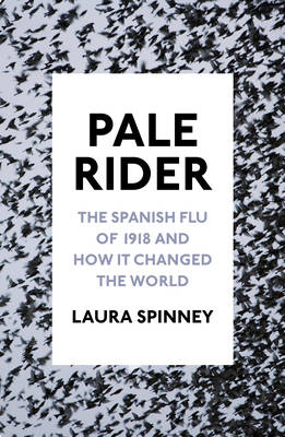 Pale Rider: The Spanish Flu of 1918 and How it Changed the World book