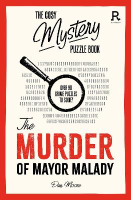 The Cosy Mystery Puzzle Book - The Murder of Mayor Malady: Over 90 crime puzzles to solve! book