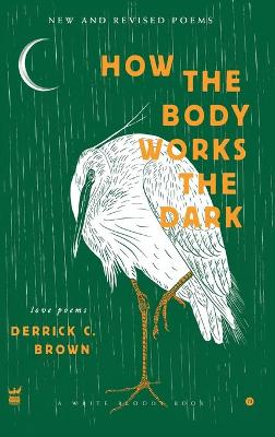 How the Body Works the Dark: New and Revised Poems book