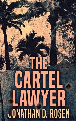 The Cartel Lawyer by Jonathan D Rosen